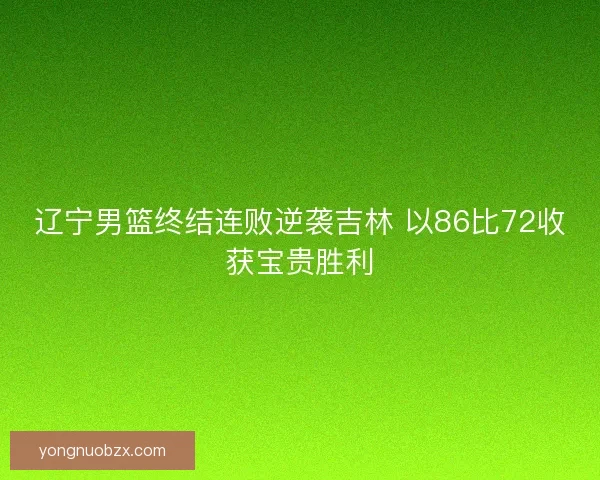 辽宁男篮终结连败逆袭吉林 以86比72收获宝贵胜利