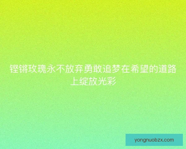 铿锵玫瑰永不放弃勇敢追梦在希望的道路上绽放光彩